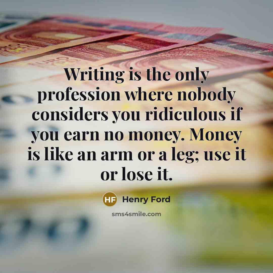 “Writing is the only profession where nobody considers you ridiculous…” quote by Henry Ford