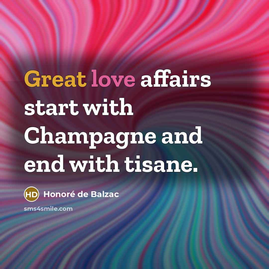 “Great love affairs start with Champagne and end with tisane.…” quote by Honore de Balzac