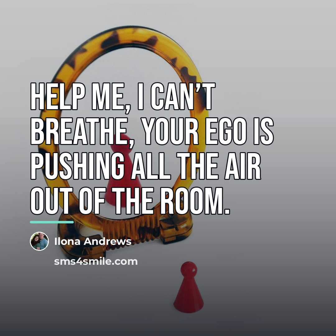 “Help me, I can’t breathe, your ego is pushing all…” quote by Ilona Andrews