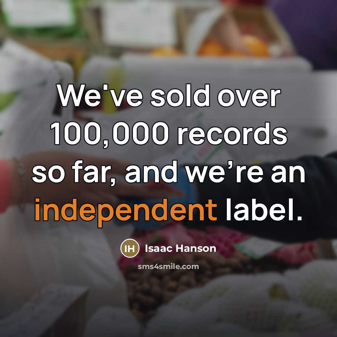 “We've sold over 100,000 records so far, and we're an…” quote by Isaac Hanson