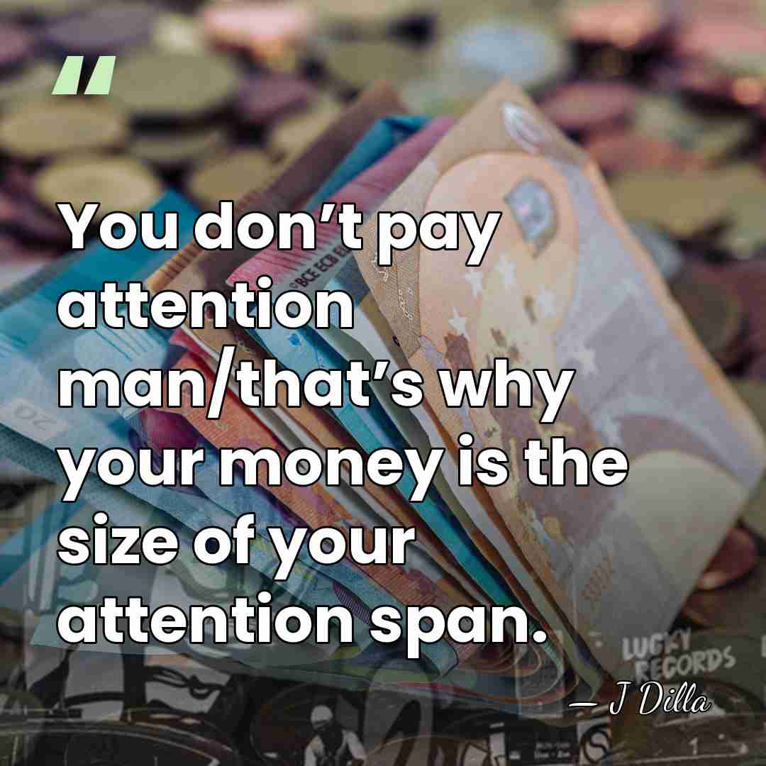 You don’t pay attention man/that’s why your money is the size of&hellip; - J Dilla