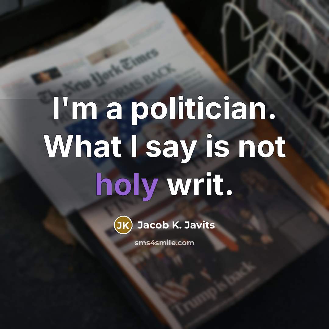 “I'm a politician. What I say is not holy writ.…” quote by Jacob K. Javits