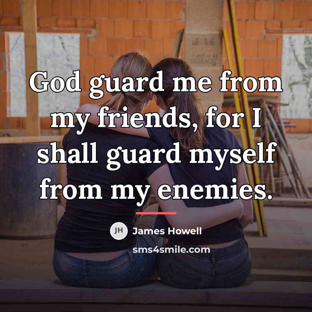 “God guard me from my friends, for I shall guard…” quote by James Howell