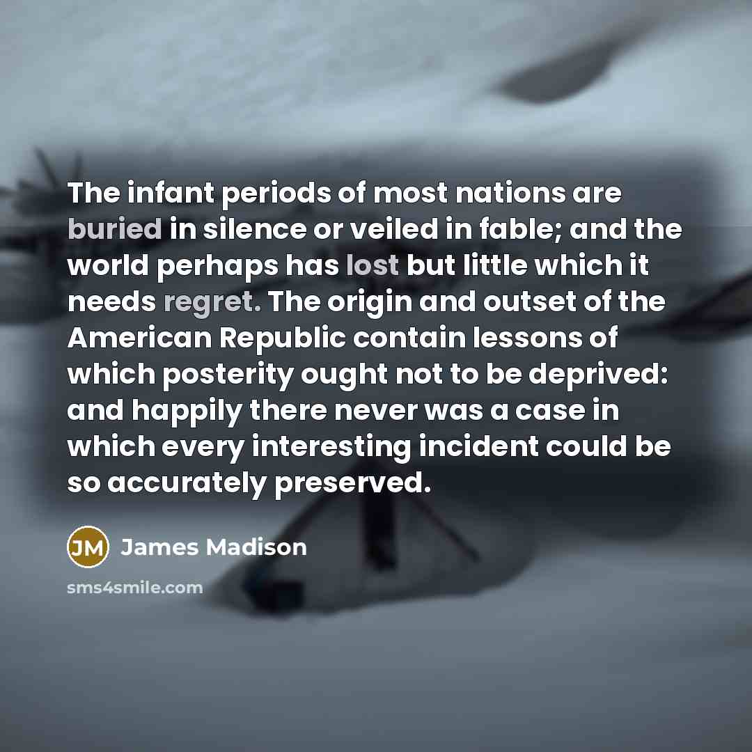 “The infant periods of most nations are buried in silence…” quote by James Madison