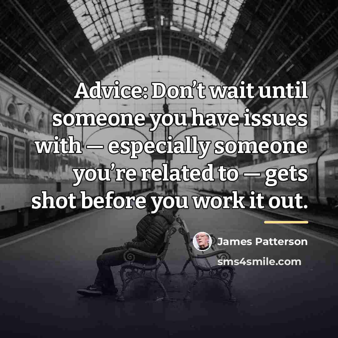 “Advice: Don’t wait until someone you have issues with —…” quote by James Patterson