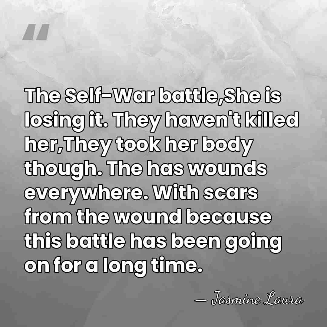 The Self-War battle,She is losing it. They haven't killed her,They took her&hellip; - Jasmine Laura