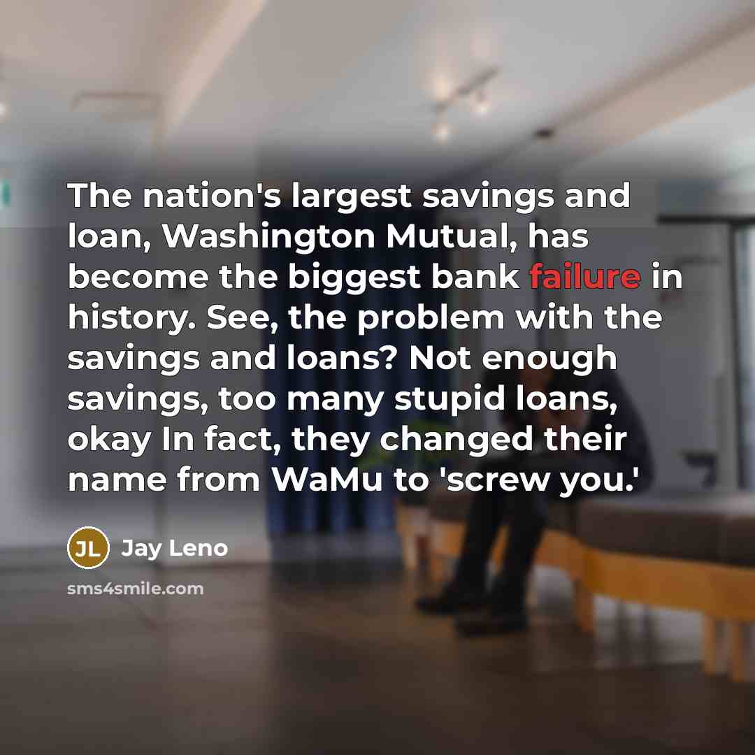“The nation's largest savings and loan, Washington Mutual, has become…” quote by Jay Leno