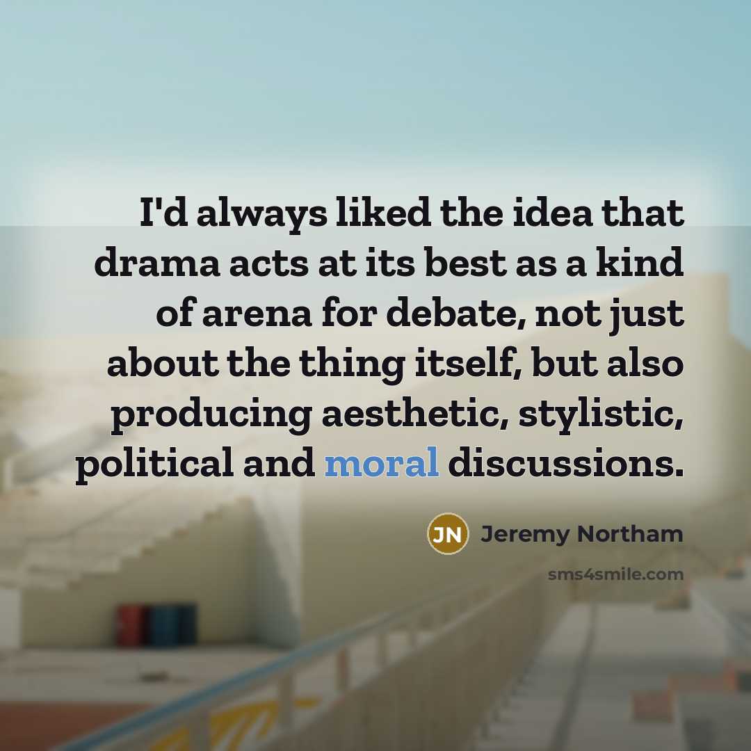 “I'd always liked the idea that drama acts at its…” quote by Jeremy Northam