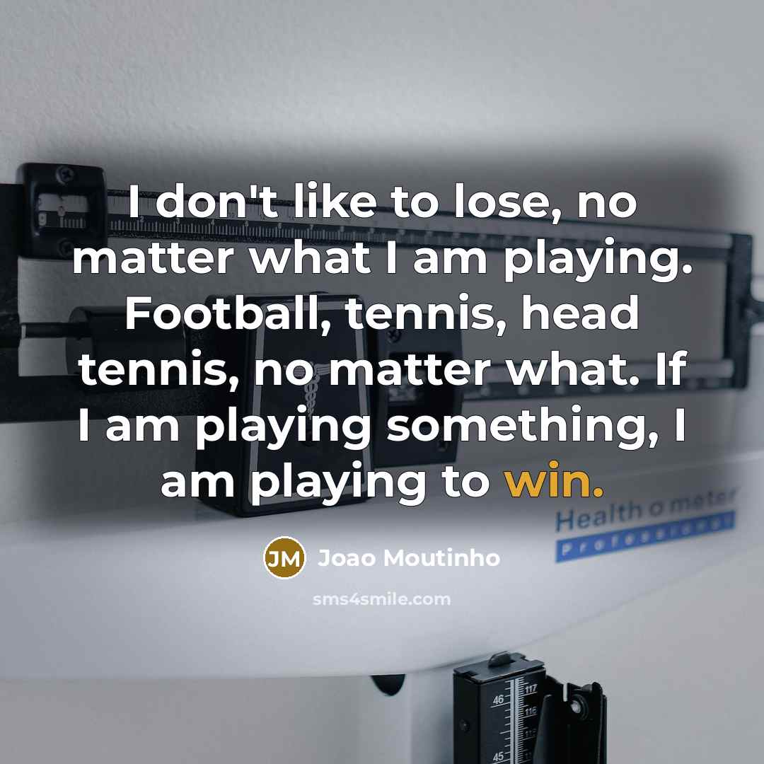 “I don't like to lose, no matter what I am…” quote by Joao Moutinho