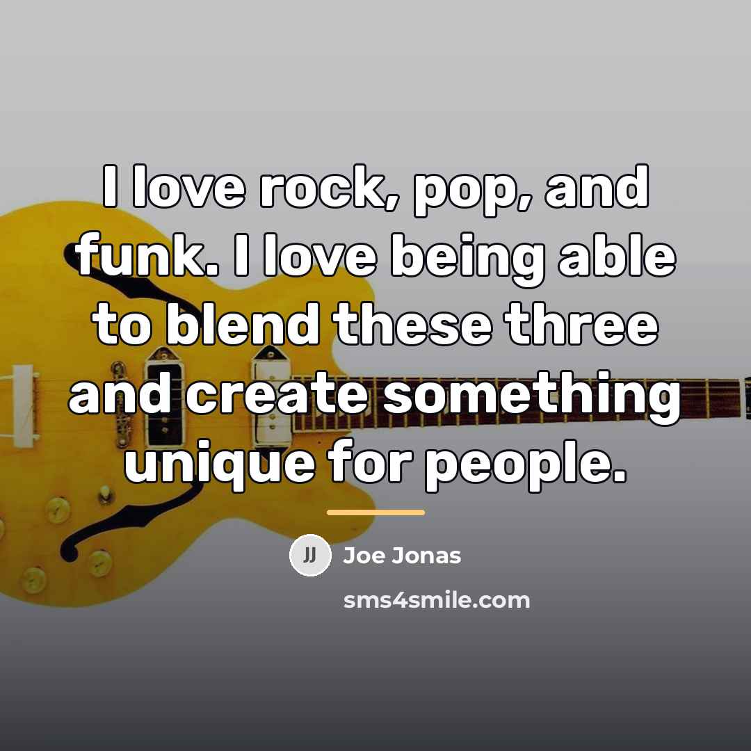 “I love rock, pop, and funk. I love being able…” quote by Joe Jonas