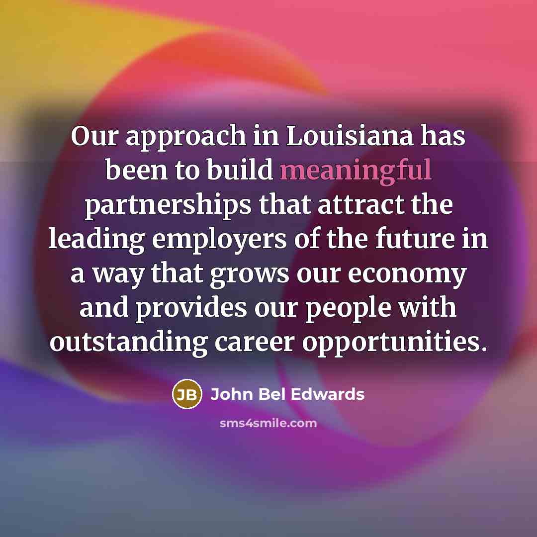 “Our approach in Louisiana has been to build meaningful partnerships…” quote by John Bel Edwards