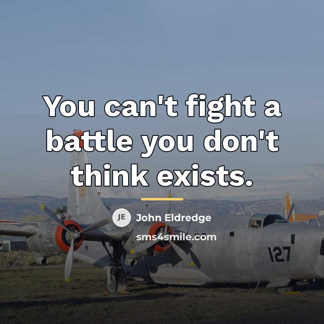“You can't fight a battle you don't think exists.…” quote by John Eldredge