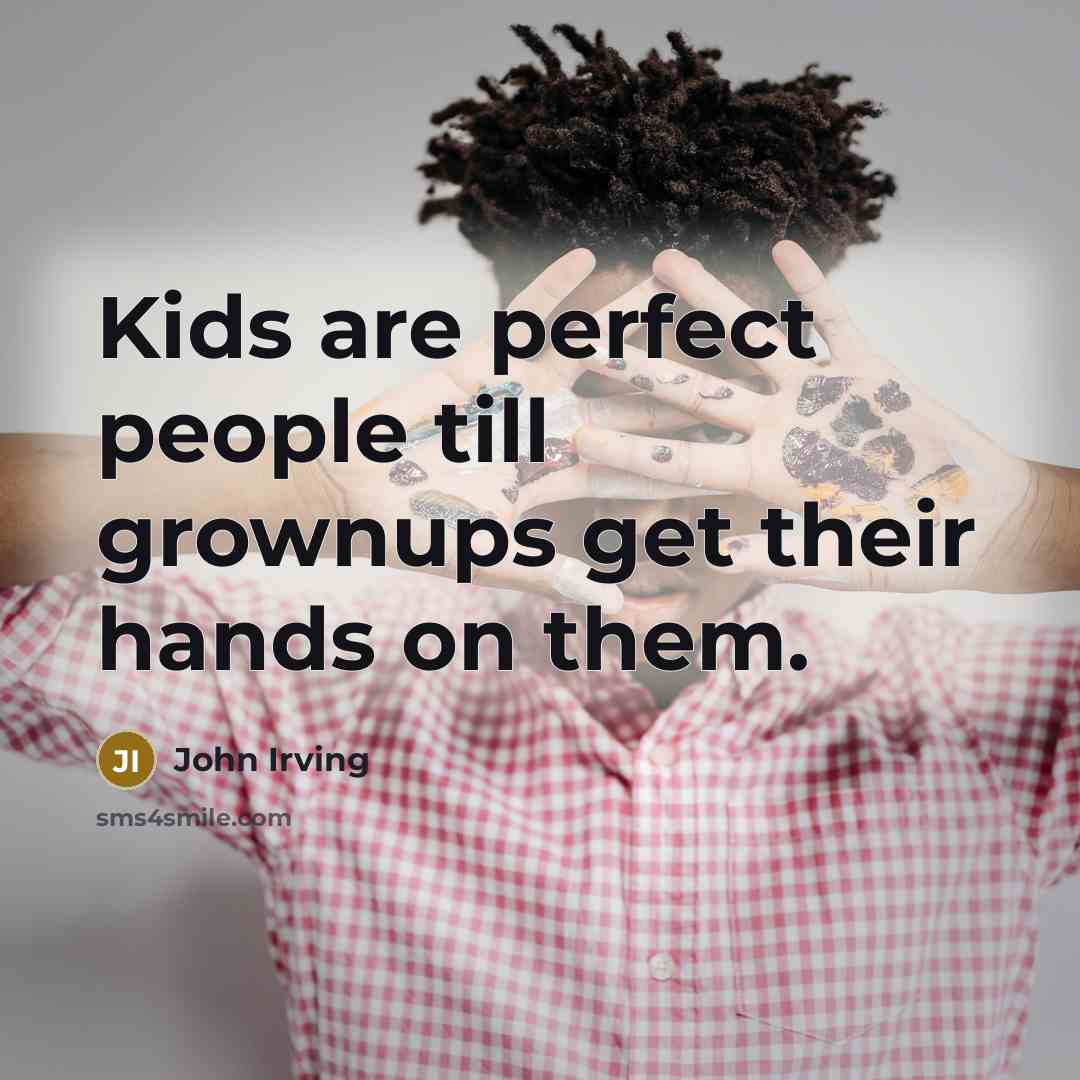 “Kids are perfect people till grownups get their hands on…” quote by John Irving
