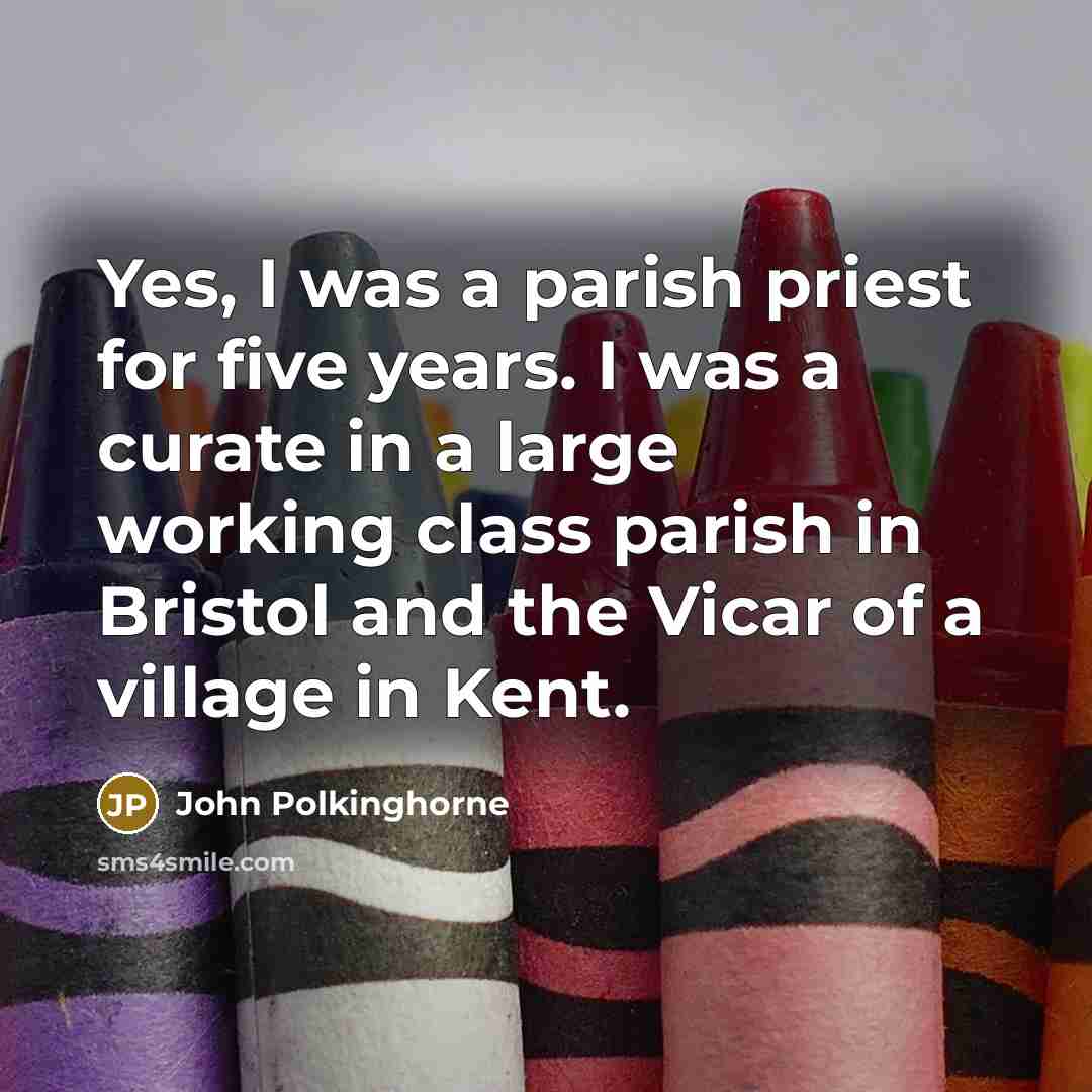 “Yes, I was a parish priest for five years. I…” quote by John Polkinghorne
