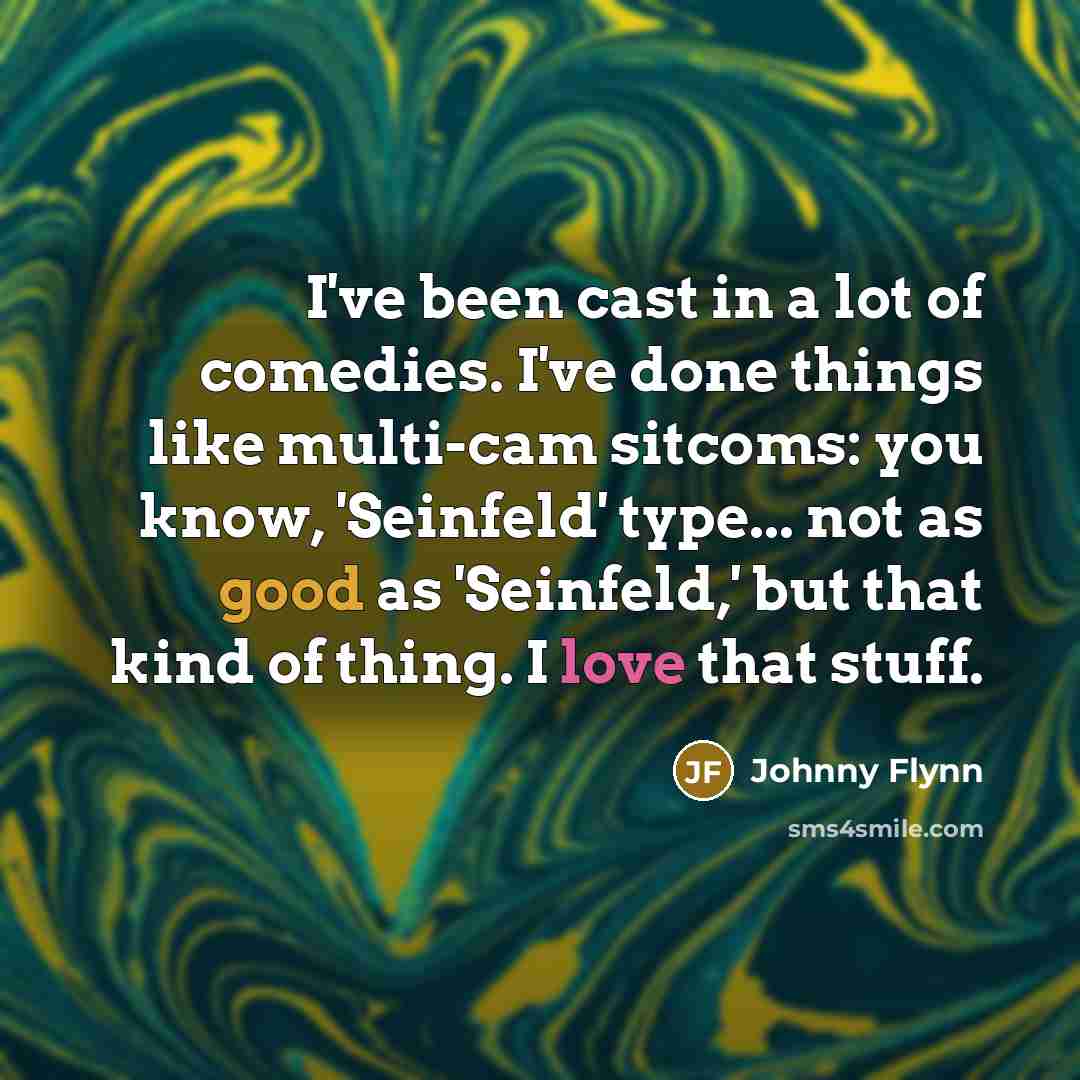 “I've been cast in a lot of comedies. I've done…” quote by Johnny Flynn