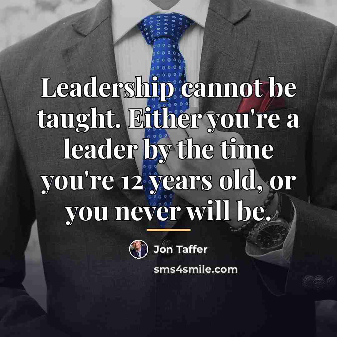 “Leadership cannot be taught. Either you're a leader by the…” quote by Jon Taffer