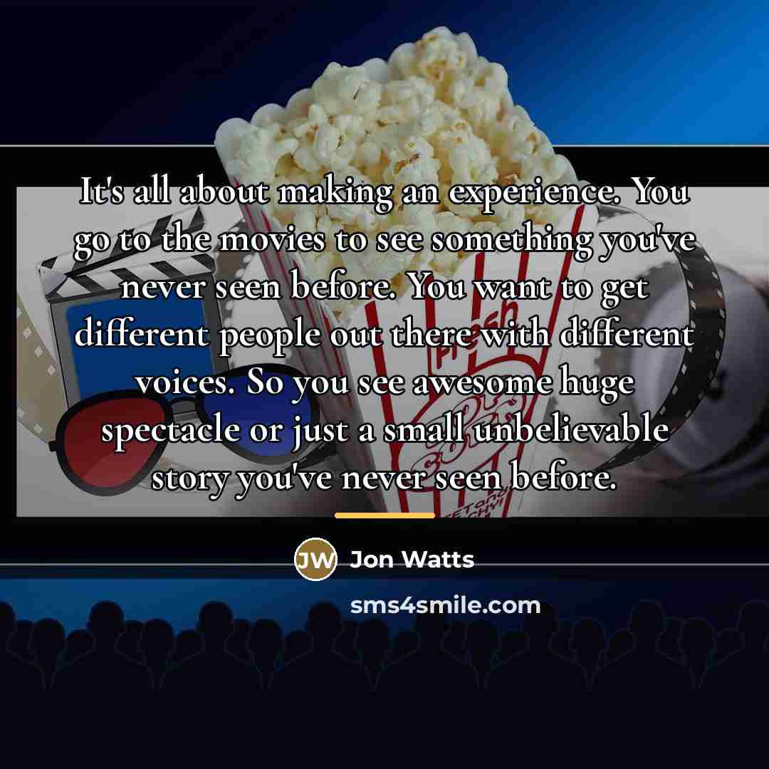 “It's all about making an experience. You go to the…” quote by Jon Watts