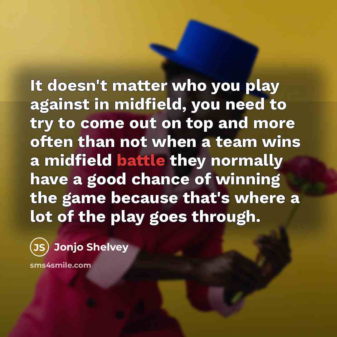 “It doesn't matter who you play against in midfield, you…” quote by Jonjo Shelvey