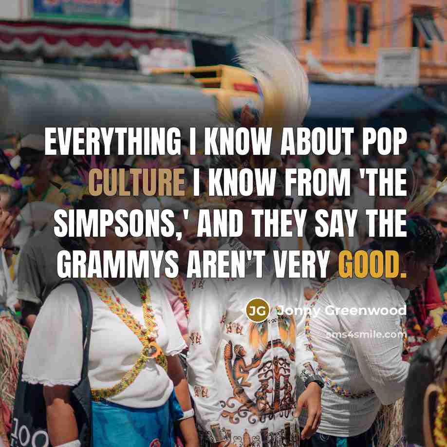 “Everything I know about pop culture I know from 'The…” quote by Jonny Greenwood