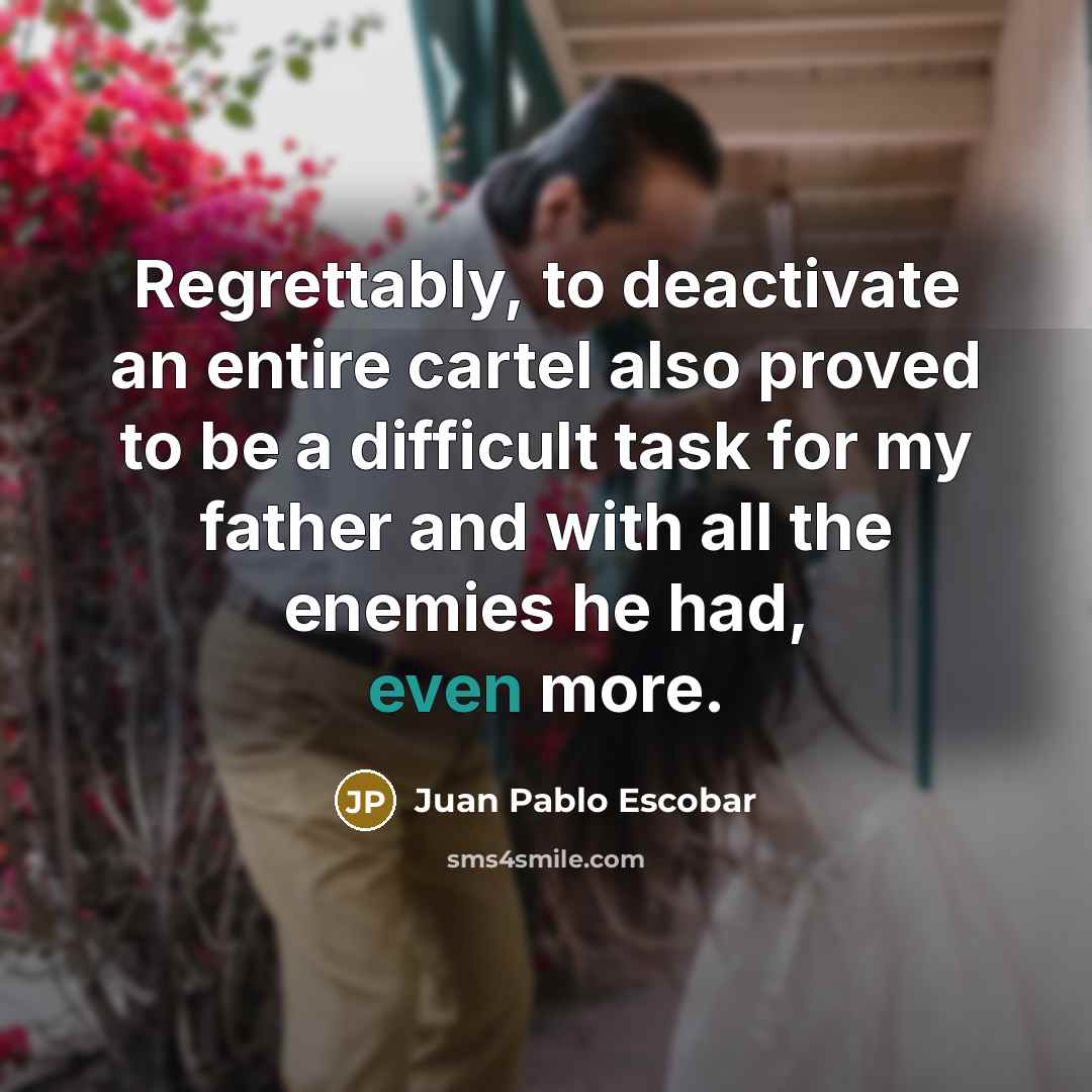 “Regrettably, to deactivate an entire cartel also proved to be…” quote by Juan Pablo Escobar