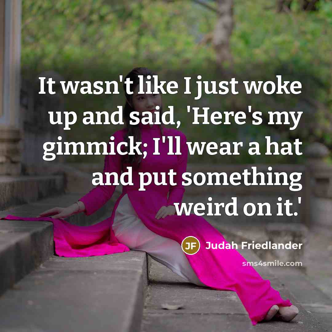 “It wasn't like I just woke up and said, 'Here's…” quote by Judah Friedlander