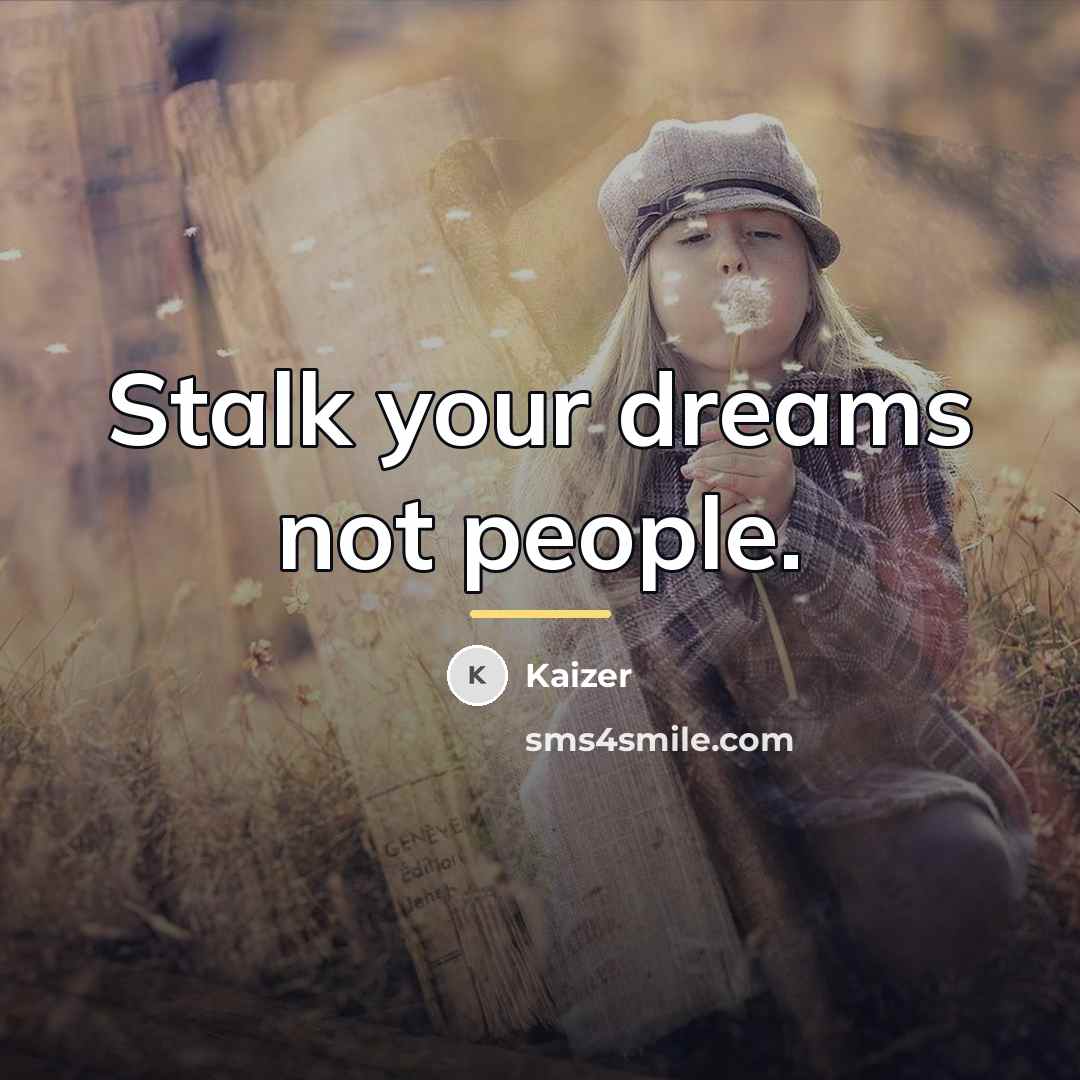 “Stalk your dreams not people.…” quote by Kaizer