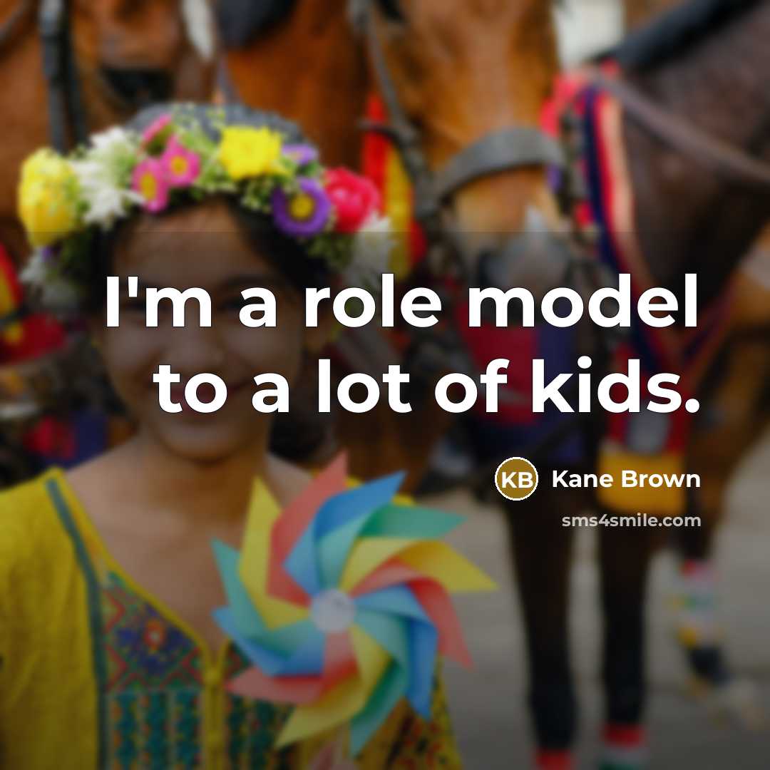“I'm a role model to a lot of kids.…” quote by Kane Brown