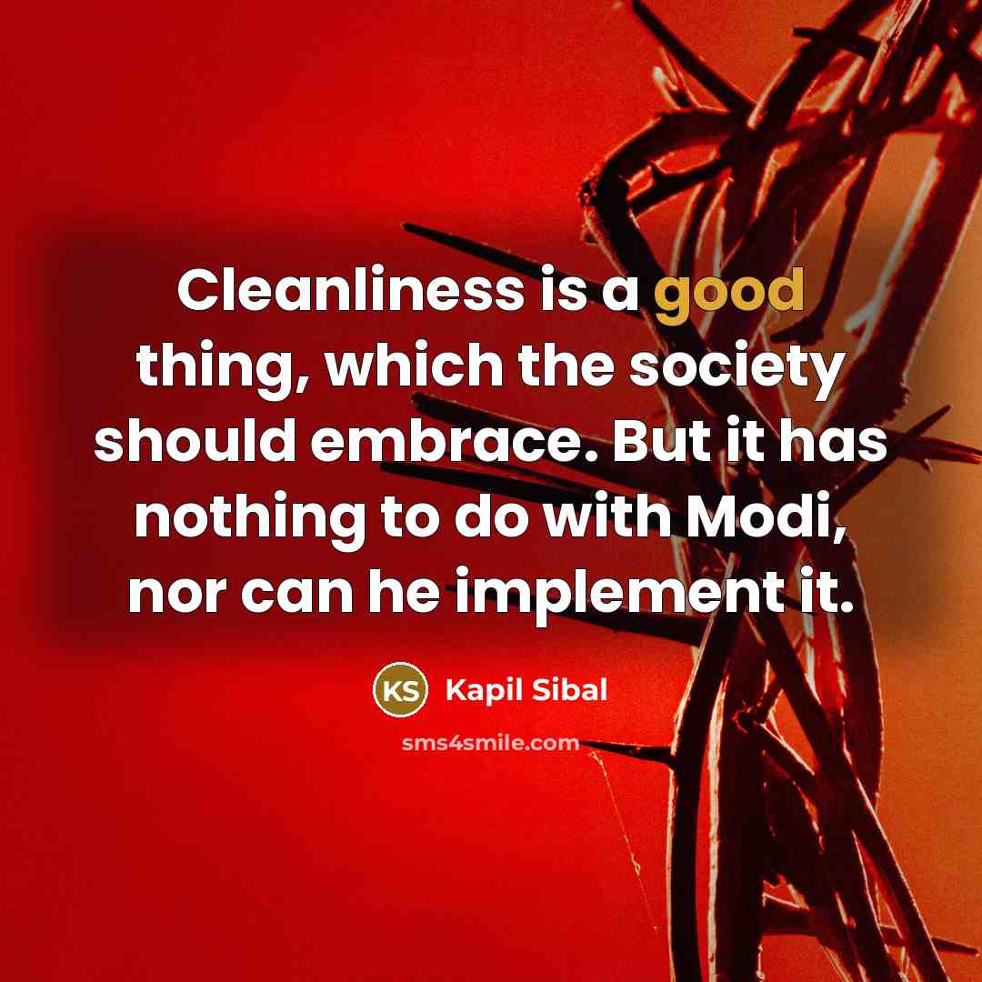 “Cleanliness is a good thing, which the society should embrace.…” quote by Kapil Sibal
