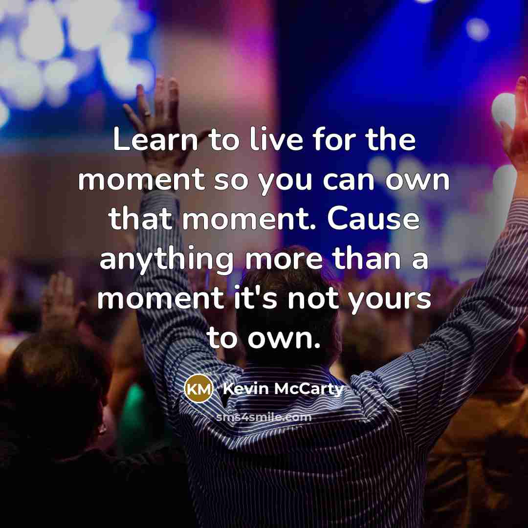 “Learn to live for the moment so you can own…” quote by Kevin McCarty