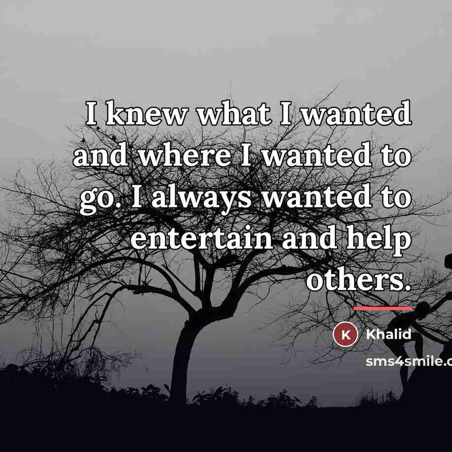 “I knew what I wanted and where I wanted to…” quote by Khalid