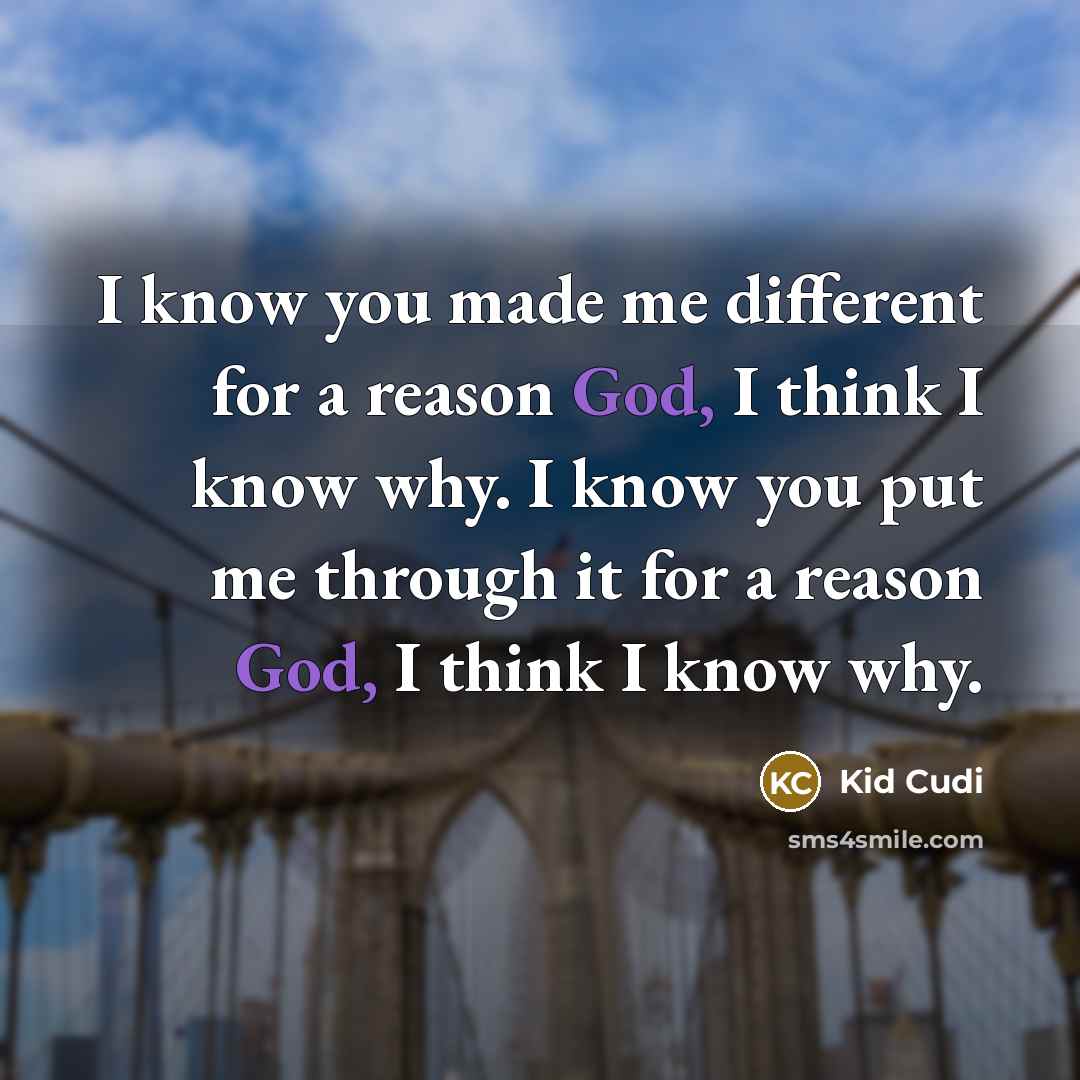 “I know you made me different for a reason God,…” quote by Kid Cudi