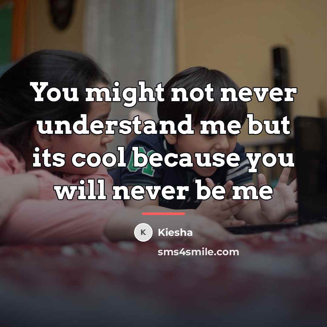 “You might not never understand me but its cool because…” quote by Kiesha