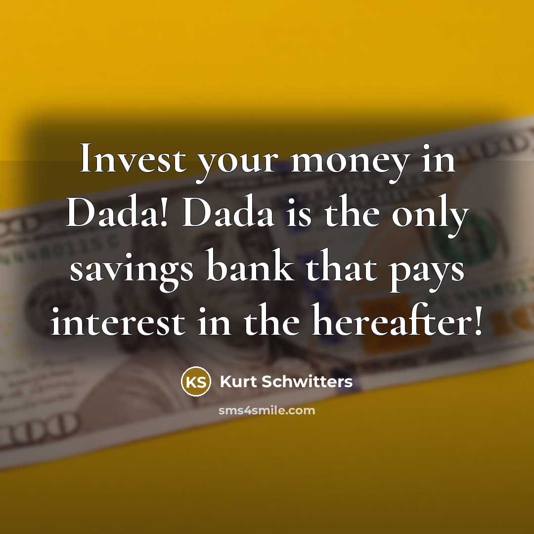 “Invest your money in Dada! Dada is the only savings…” quote by Kurt Schwitters