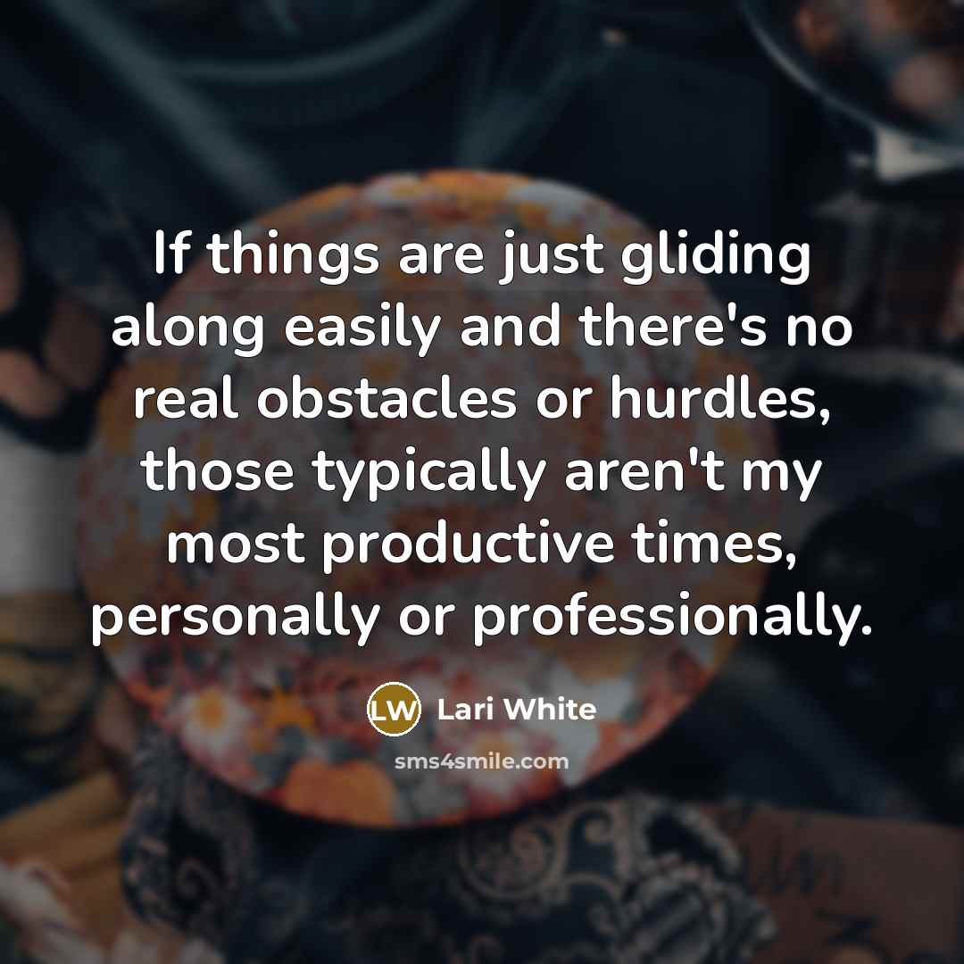“If things are just gliding along easily and there's no…” quote by Lari White