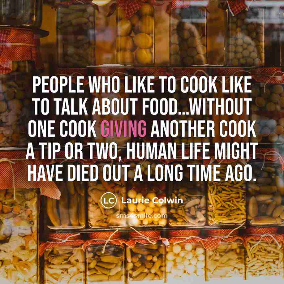 “People who like to cook like to talk about food....without…” quote by Laurie Colwin