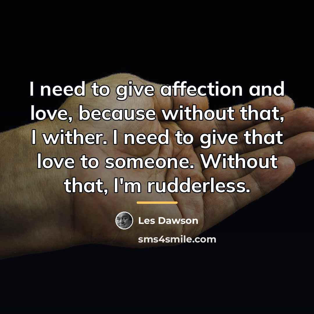 “I need to give affection and love, because without that,…” quote by Les Dawson