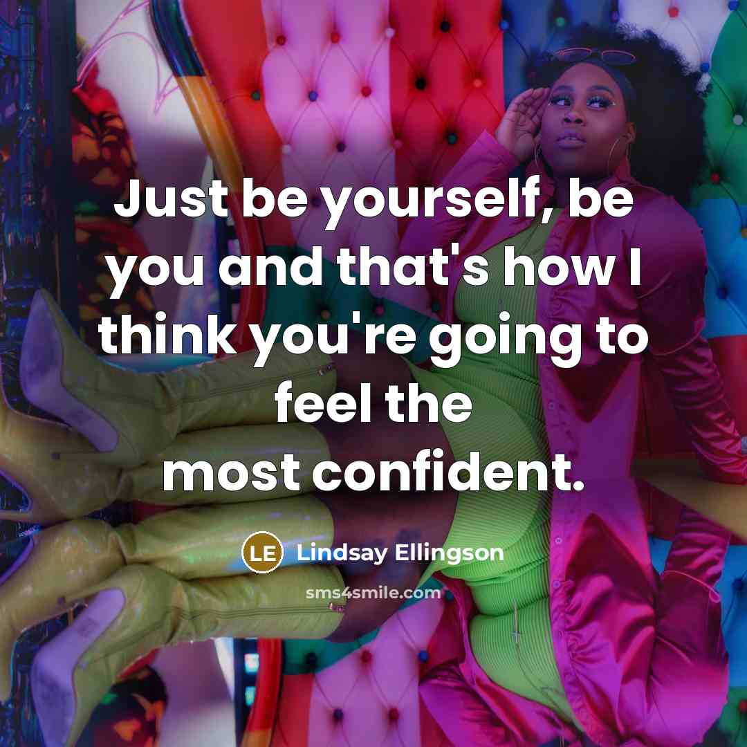 “Just be yourself, be you and that's how I think…” quote by Lindsay Ellingson