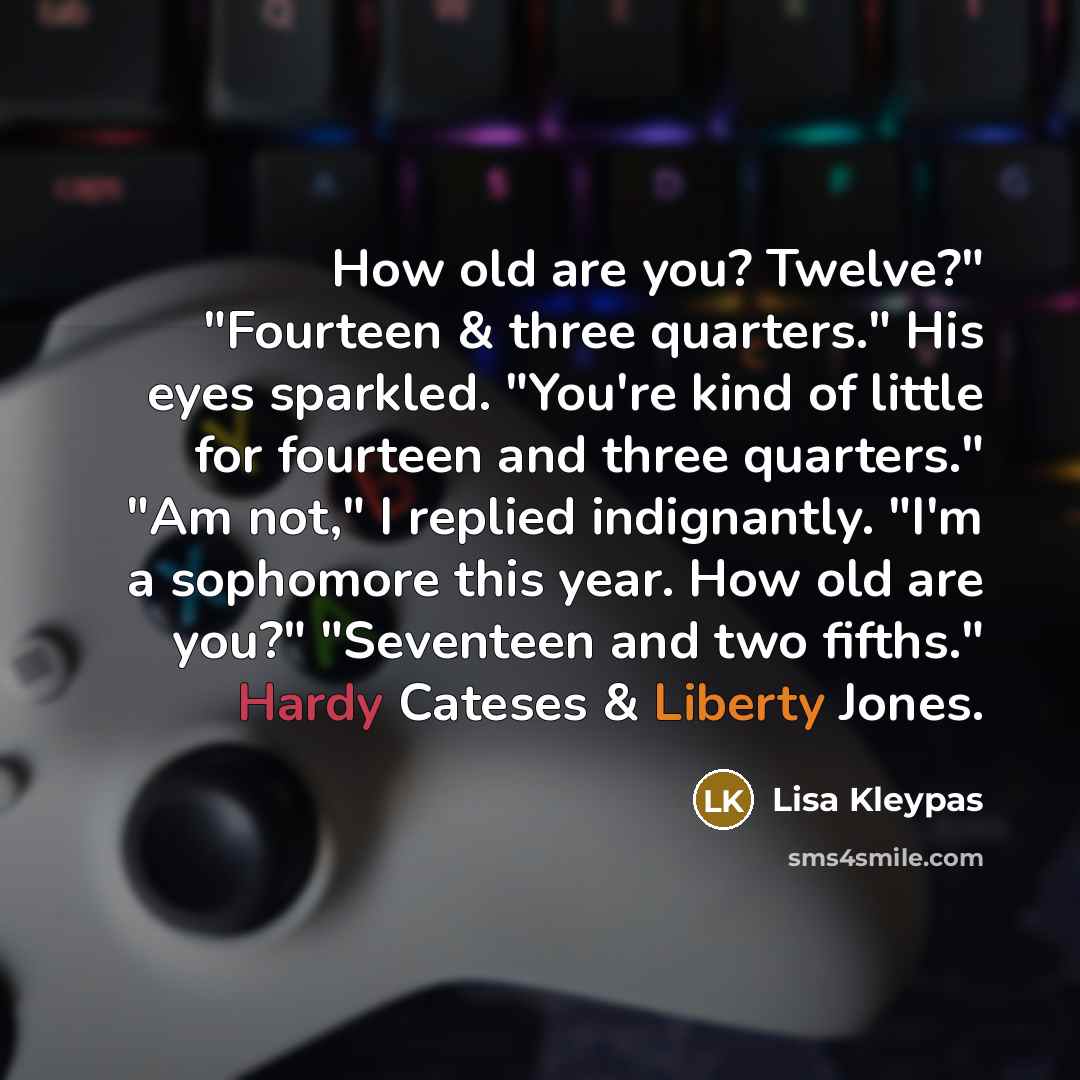 “How old are you? Twelve?" "Fourteen & three quarters." His…” quote by Lisa Kleypas