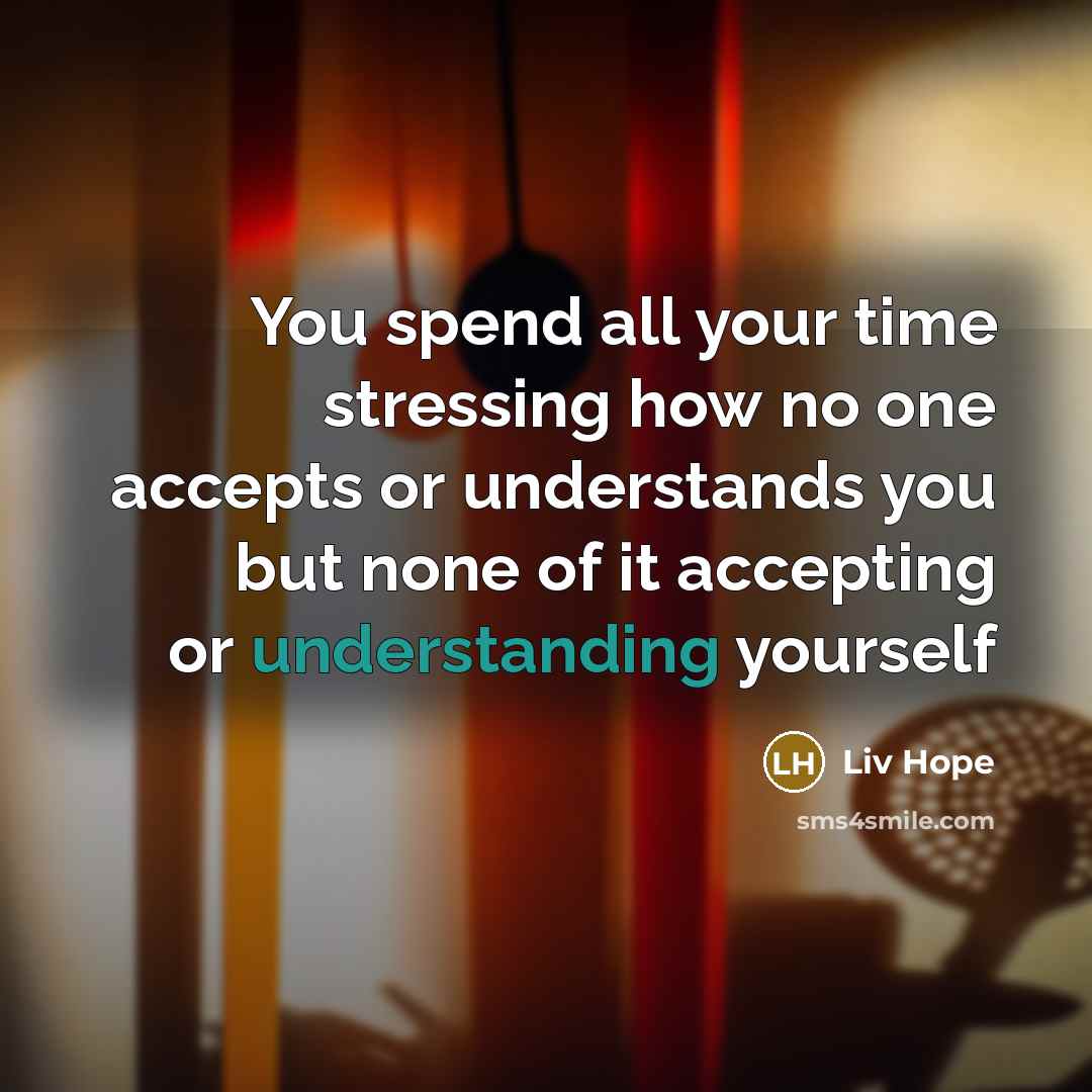 “You spend all your time stressing how no one accepts…” quote by Liv Hope