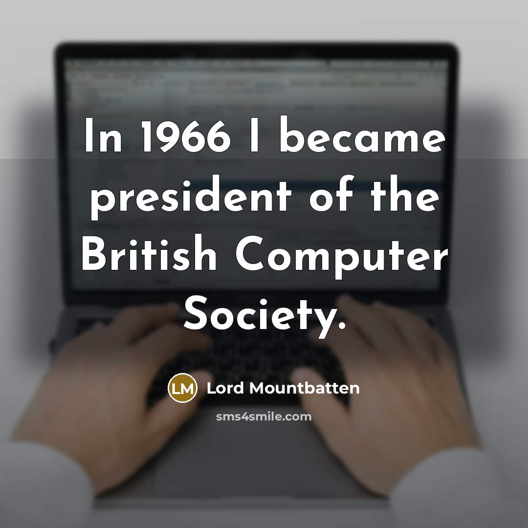 “In 1966 I became president of the British Computer Society.…” quote by Lord Mountbatten