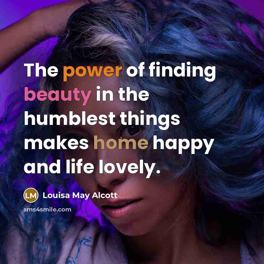 “The power of finding beauty in the humblest things makes…” quote by Louisa May Alcott