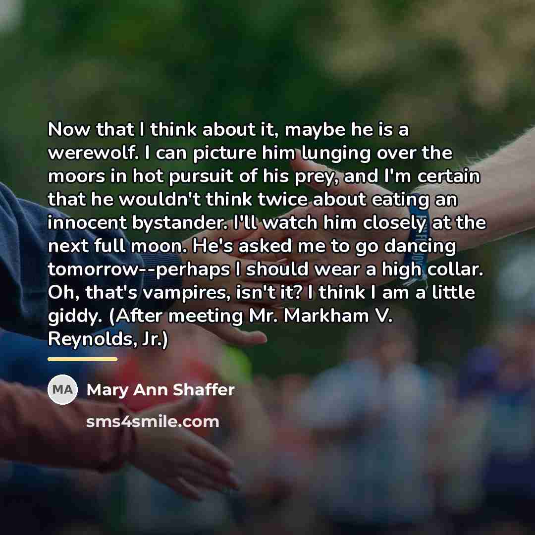 “Now that I think about it, maybe he is a…” quote by Mary Ann Shaffer