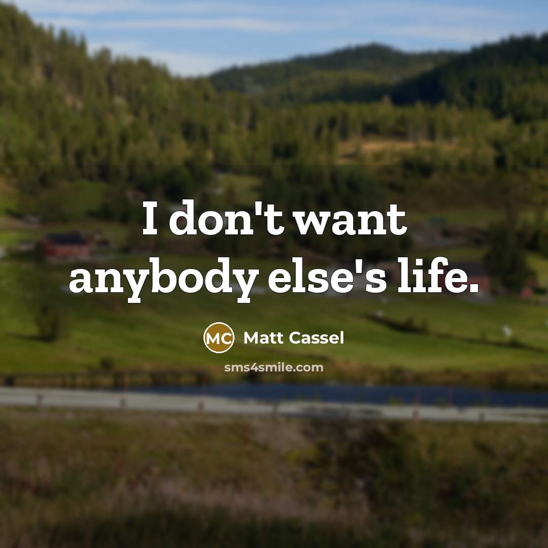 “I don't want anybody else's life.…” quote by Matt Cassel