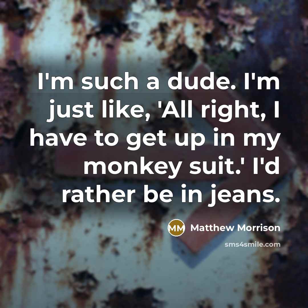 “I'm such a dude. I'm just like, 'All right, I…” quote by Matthew Morrison