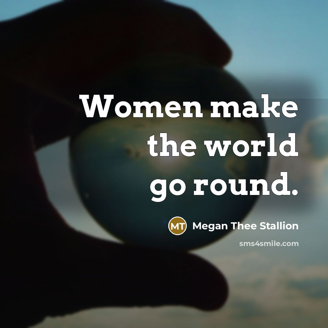 “Women make the world go round.…” quote by Megan Thee Stallion