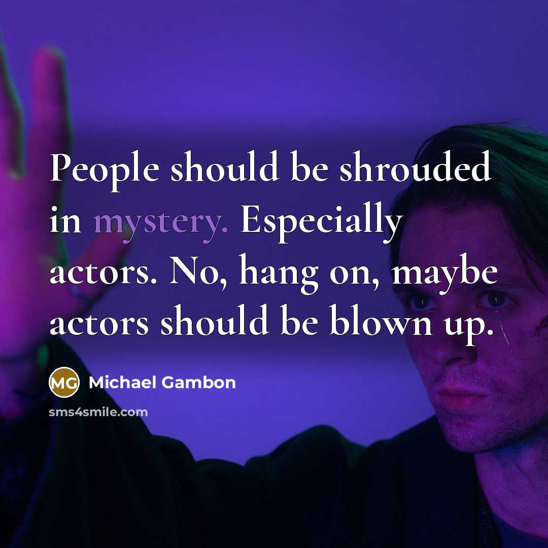 “People should be shrouded in mystery. Especially actors. No, hang…” quote by Michael Gambon