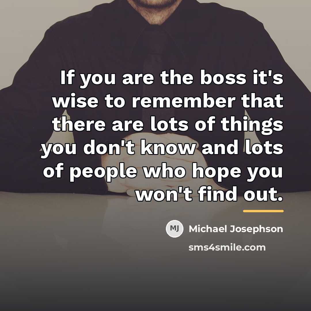 “If you are the boss it's wise to remember that…” quote by Michael Josephson