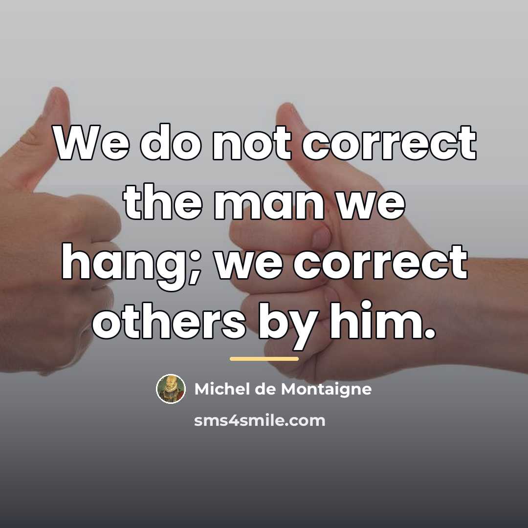 “We do not correct the man we hang; we correct…” quote by Michel de Montaigne