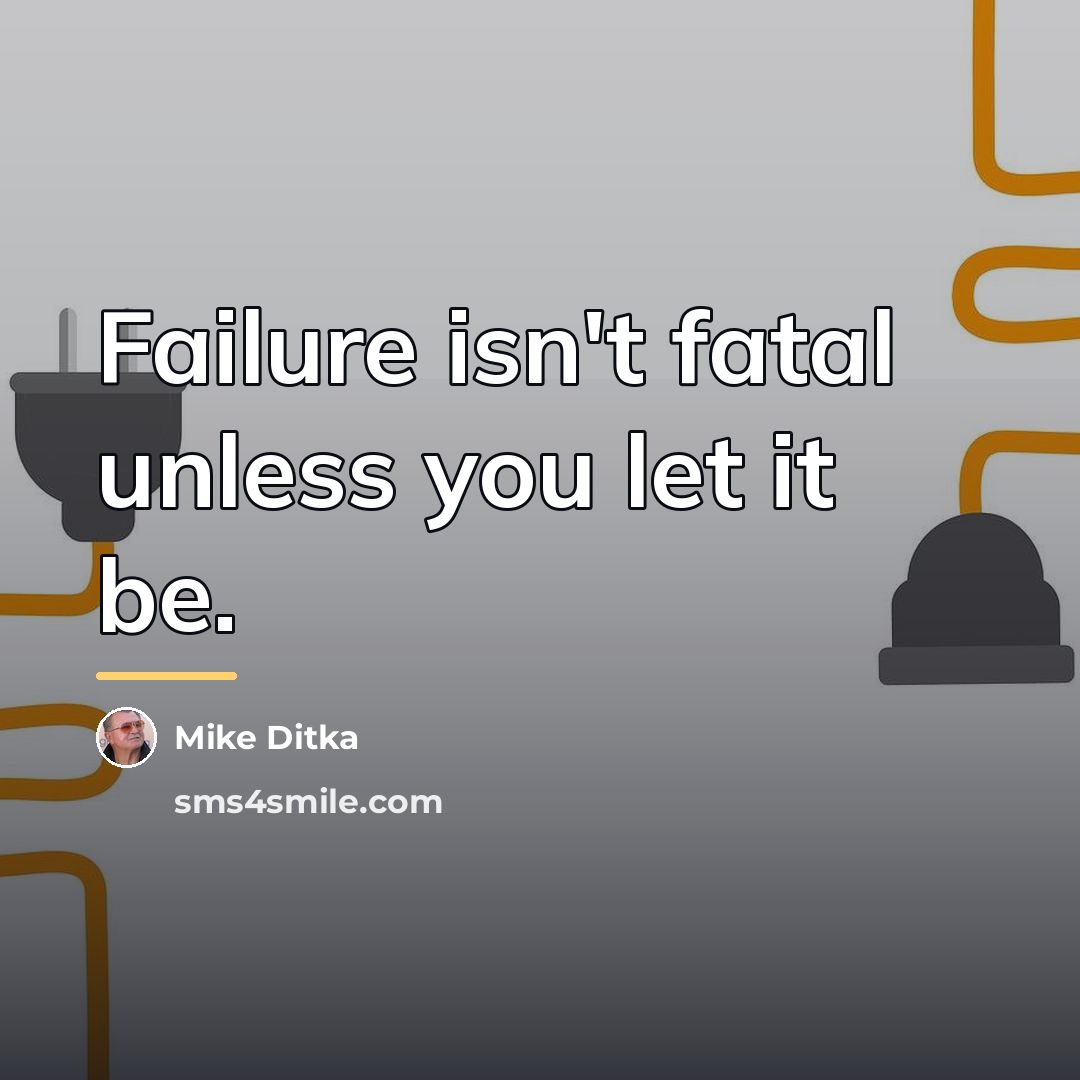 “Failure isn't fatal unless you let it be.…” quote by Mike Ditka