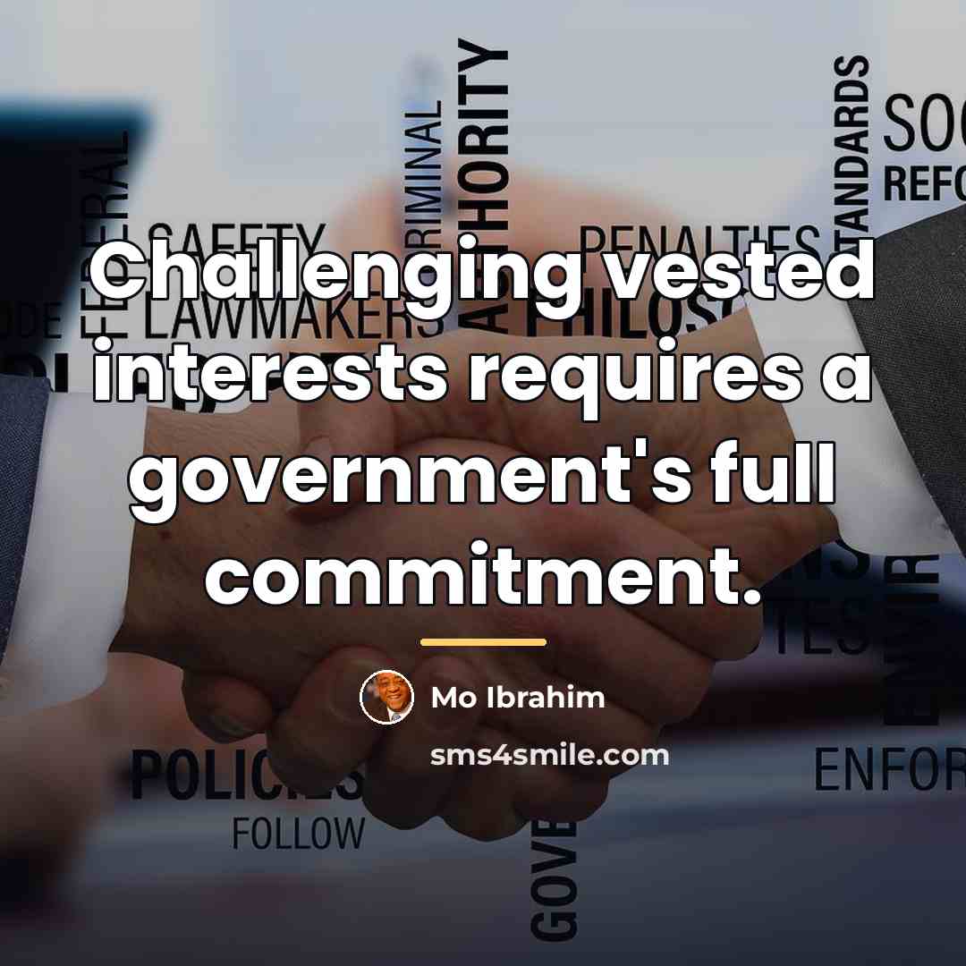 “Challenging vested interests requires a government's full commitment.…” quote by Mo Ibrahim